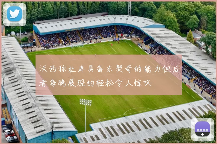 沃西称杜库具备东契奇的能力但后者每晚展现的轻松令人惊叹