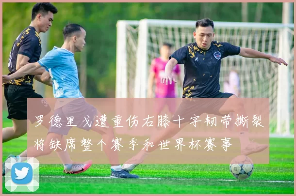 罗德里戈遭重伤右膝十字韧带撕裂将缺席整个赛季和世界杯赛事